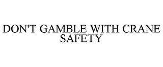 DON'T GAMBLE WITH CRANE SAFETY trademark