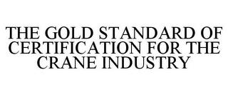 THE GOLD STANDARD OF CERTIFICATION FOR THE CRANE INDUSTRY trademark