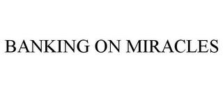 BANKING ON MIRACLES trademark