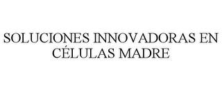 SOLUCIONES INNOVADORAS EN CÉLULAS MADRE trademark