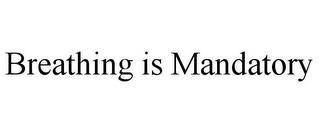 BREATHING IS MANDATORY trademark