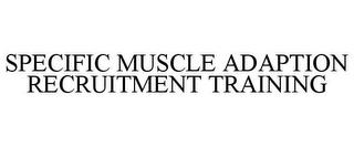 SPECIFIC MUSCLE ADAPTION RECRUITMENT TRAINING trademark