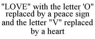 "LOVE" WITH THE LETTER 'O" REPLACED BY A PEACE SIGN AND THE LETTER "V" REPLACED BY A HEART trademark