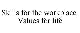 SKILLS FOR THE WORKPLACE, VALUES FOR LIFE trademark