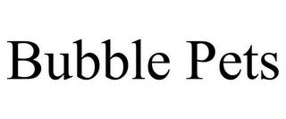 BUBBLE PETS trademark