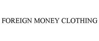 FOREIGN MONEY CLOTHING trademark