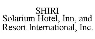 SHIRI SOLARIUM HOTEL, INN, AND RESORT INTERNATIONAL, INC. trademark