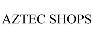 AZTEC SHOPS trademark