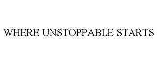 WHERE UNSTOPPABLE STARTS trademark