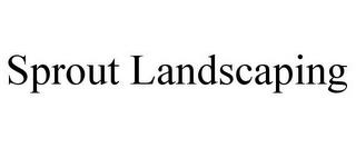 SPROUT LANDSCAPING trademark