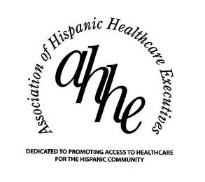 AHHE ASSOCIATION OF HISPANIC HEALTHCAREEXECUTIVES DEDICATED TO PROMOTING ACCESS TO HEALTHCARE FOR THE HISPANIC COMMUNITY trademark