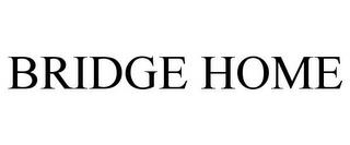 BRIDGE HOME trademark