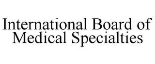 INTERNATIONAL BOARD OF MEDICAL SPECIALTIES trademark