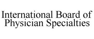 INTERNATIONAL BOARD OF PHYSICIAN SPECIALTIES trademark