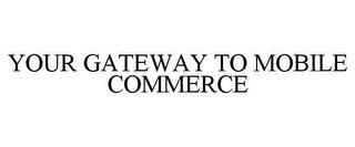 YOUR GATEWAY TO MOBILE COMMERCE trademark