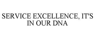 SERVICE EXCELLENCE, IT'S IN OUR DNA trademark