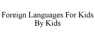 FOREIGN LANGUAGES FOR KIDS BY KIDS trademark