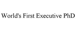 WORLD'S FIRST EXECUTIVE PHD trademark