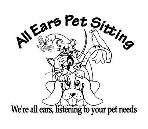 ALL EARS PET SITTING WE'RE ALL EARS, LISTENING TO YOUR PET NEEDS trademark