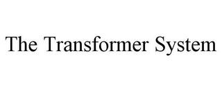 THE TRANSFORMER SYSTEM trademark