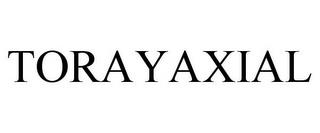 TORAYAXIAL trademark