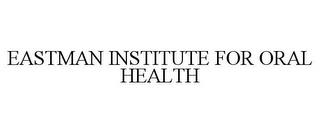 EASTMAN INSTITUTE FOR ORAL HEALTH trademark