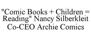 "COMIC BOOKS + CHILDREN = READING" NANCY SILBERKLEIT CO-CEO ARCHIE COMICS trademark