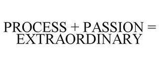 PROCESS + PASSION = EXTRAORDINARY trademark