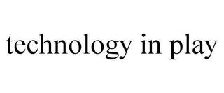 TECHNOLOGY IN PLAY trademark