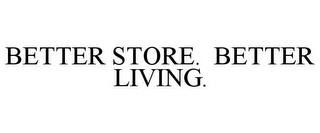 BETTER STORE. BETTER LIVING. trademark