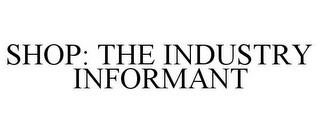 SHOP: THE INDUSTRY INFORMANT trademark