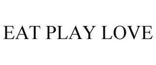 EAT PLAY LOVE trademark