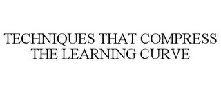 TECHNIQUES THAT COMPRESS THE LEARNING CURVE trademark