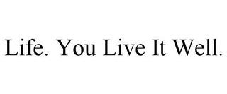 LIFE. YOU LIVE IT WELL. trademark