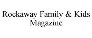 ROCKAWAY FAMILY & KIDS MAGAZINE trademark