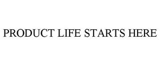 PRODUCT LIFE STARTS HERE trademark