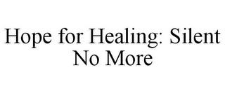 HOPE FOR HEALING: SILENT NO MORE trademark