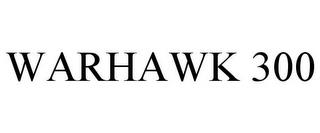 WARHAWK 300 trademark