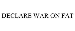 DECLARE WAR ON FAT trademark