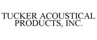 TUCKER ACOUSTICAL PRODUCTS, INC. trademark