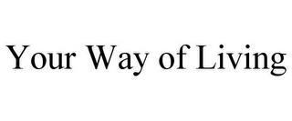 YOUR WAY OF LIVING trademark