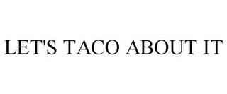 LET'S TACO ABOUT IT trademark