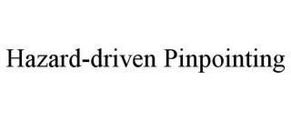 HAZARD-DRIVEN PINPOINTING trademark