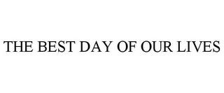 THE BEST DAY OF OUR LIVES trademark