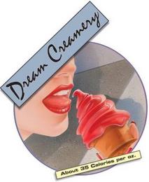 DREAM CREAMERY ABOUT 35 CALORIES PER OZ. trademark