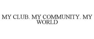 MY CLUB. MY COMMUNITY. MY WORLD trademark