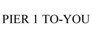 PIER 1 TO-YOU trademark