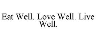 EAT WELL. LOVE WELL. LIVE WELL. trademark