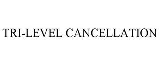 TRI-LEVEL CANCELLATION trademark