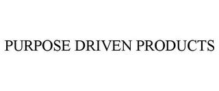 PURPOSE DRIVEN PRODUCTS trademark